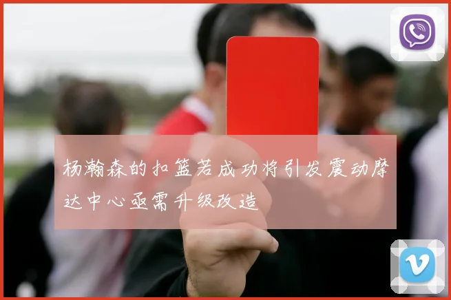 杨瀚森的扣篮若成功将引发震动摩达中心亟需升级改造