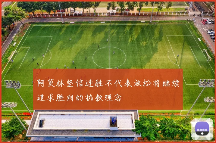 阿莫林坚信连胜不代表放松将继续追求胜利的执教理念